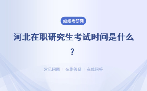 河北在职研究生考试时间是什么？报名及考试时间