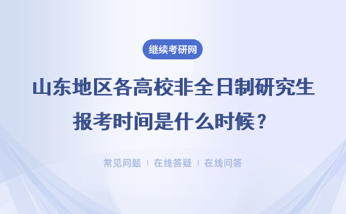 山东地区各高校非全日制研究生报考时间是什么时候？七所学校详情