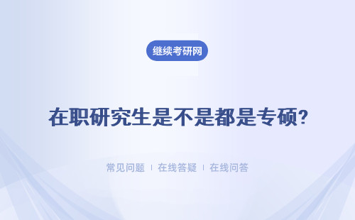 在職研究生是不是都是專碩?有什么區別？