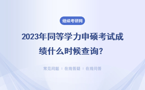2023年同等学力申硕考试成绩什么时候查询？具体说明