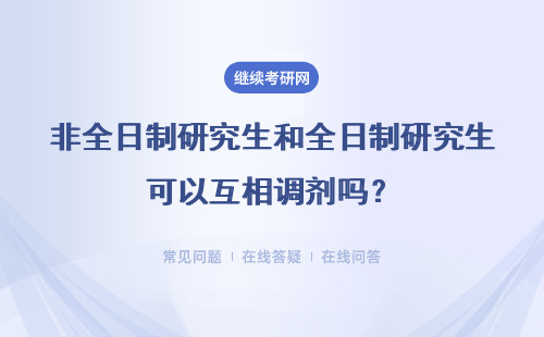 非全日制研究生和全日制研究生可以互相調劑嗎？詳細說明