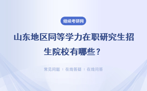 山东地区同等学力在职研究生招生院校有哪些?详情