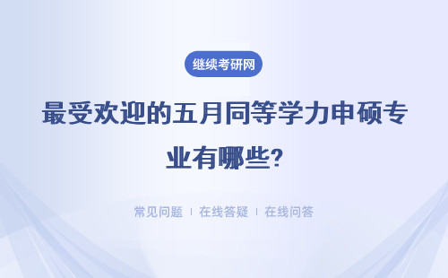 最受欢迎的五月同等学力申硕专业有哪些?详细说明