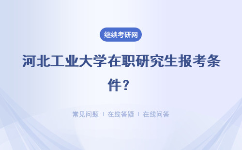 河北工业大学在职研究生报考条件？详情