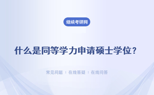 什么是同等学力申请硕士学位？如何申请？