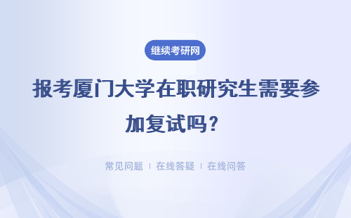 报考厦门大学在职研究生需要参加复试吗?具体说明