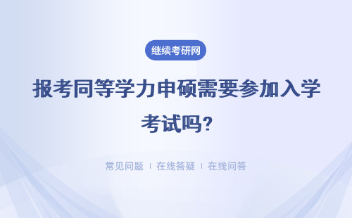报考同等学力申硕需要参加入学考试吗?靠谱不？