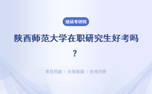 陕西师范大学在职研究生好考吗？考试科目及难度分析！