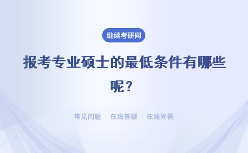 報考專業碩士的最低條件有哪些呢？從什么時候開始報名呢？