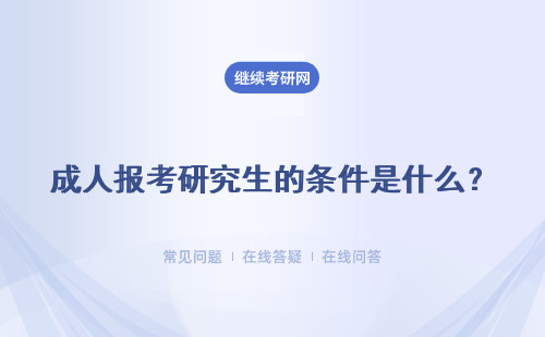 成人報(bào)考研究生的條件是什么？具體說明