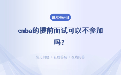 emba的提前面試可以不參加嗎？入學(xué)考試的初試是全國招生統(tǒng)考嗎？