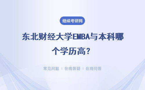 东北财经大学EMBA与本科哪个学历高？学历证书可查吗？