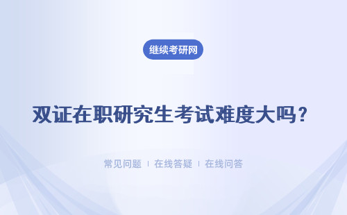 雙證在職研究生考試難度大嗎？應該如何更有效率的備考呢？