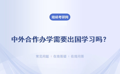 中外合作办学需要出国学习吗?具体说明