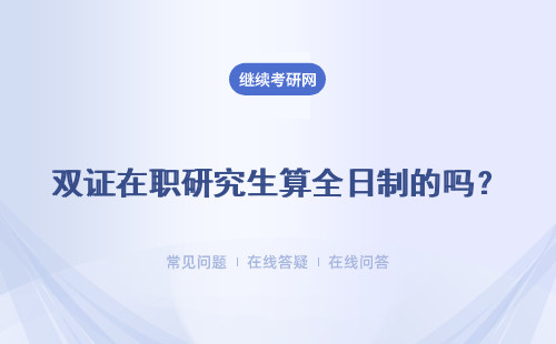 双证在职研究生算全日制的吗？都有哪些相同之处呢？