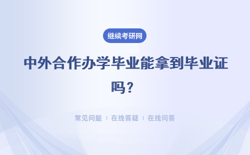 中外合作办学毕业能拿到毕业证吗？证书认证地点是哪呢？