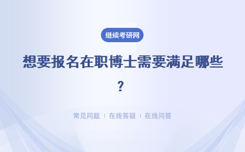 想要報名在職博士需要滿足哪些？嚴苛的條件報考需要注意什么？