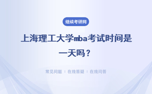 上海理工大学mba考试时间是一天吗？错过考试时间咋办呢？