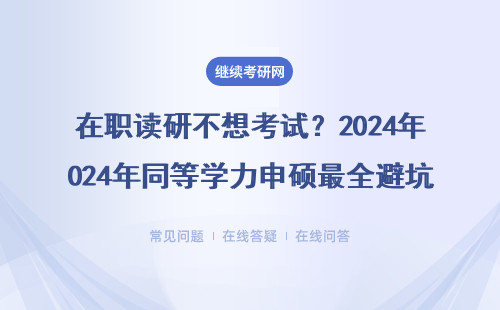 在职读研不想考试？2024年同等学力申硕最全避坑指南