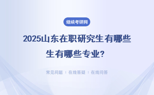 2025山東在職研究生有哪些專業(yè)? 附山東大學(xué)招生專業(yè)表