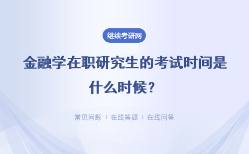 金融學在職研究生的考試時間是什么時候？考試時期需要注意什么？