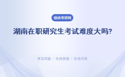 湖南在职研究生考试难度大吗? 同等学力 专业硕士