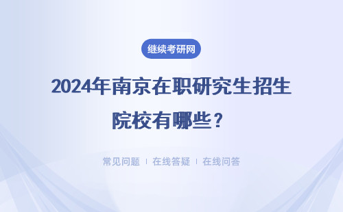 2024年南京在職研究生招生院校有哪些？附招生院校推薦表