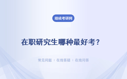 在職研究生哪種最好考？ 非全日制研究生和同等學力申碩