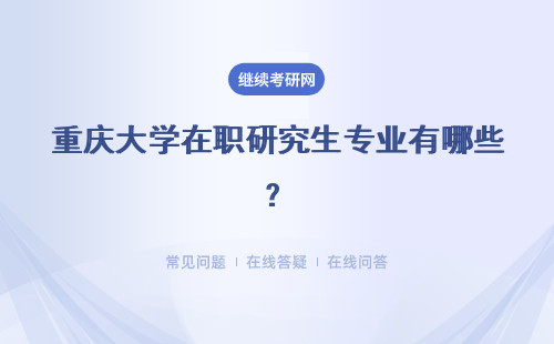 重庆大学在职研究生专业有哪些？招生专业介绍