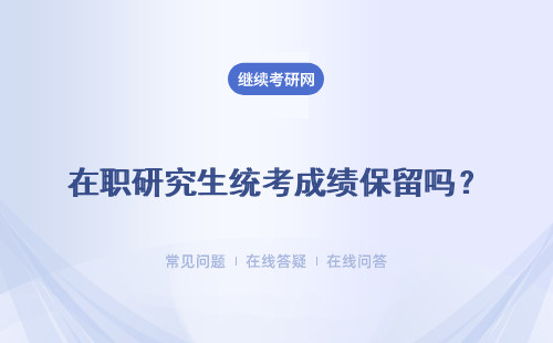 在职研究生统考成绩保留吗？可以保留多久呢？