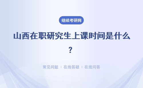 山西在职研究生上课时间是什么？怎么安排课表的呢？