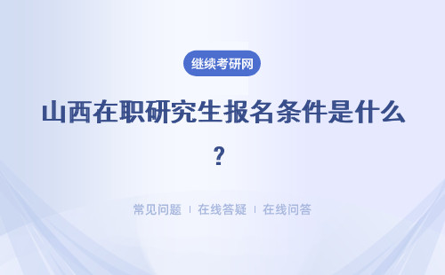 山西在职研究生报名条件是什么？如何报名？