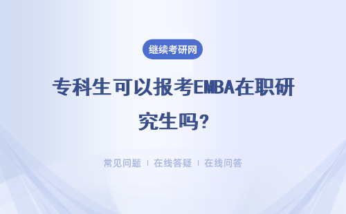 专科生可以报考EMBA在职研究生吗?详情