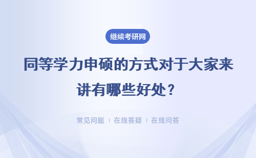 同等学力申硕的方式对于大家来讲有哪些好处？具体说明