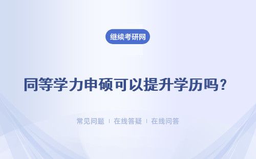 同等学力申硕可以提升学历吗？需要满足什么条件？
