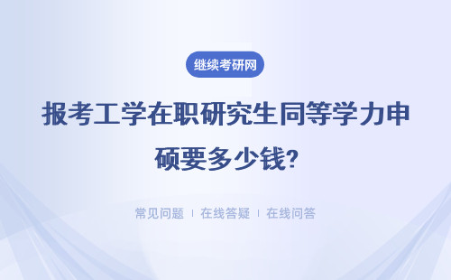 报考工学在职研究生同等学力申硕要多少钱?具体说明