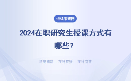2024在职研究生授课方式有哪些？各方式都在周末授课吗？
