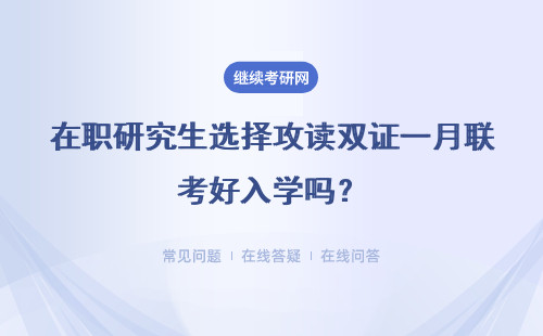 在职研究生选择攻读双证一月联考好入学吗？好毕业吗？