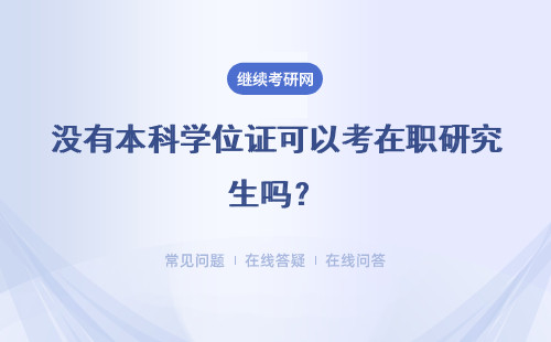 沒有本科學(xué)位證可以考在職研究生嗎？需要滿足什么條件？