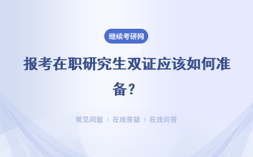 報(bào)考在職研究生雙證應(yīng)該如何準(zhǔn)備？怎么備考？