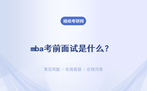 mba考前面试是什么？ mba是必须参加提前面试吗提前面试都考什么呢？