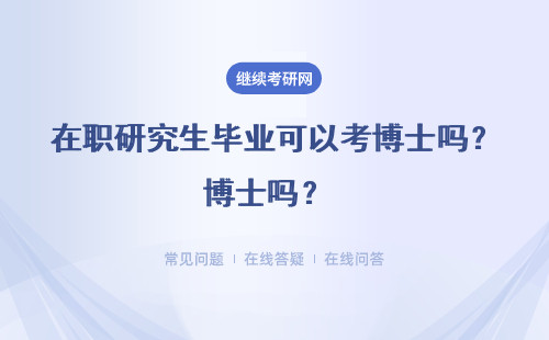 在職研究生畢業可以考博士嗎？考博士的條件有哪些？