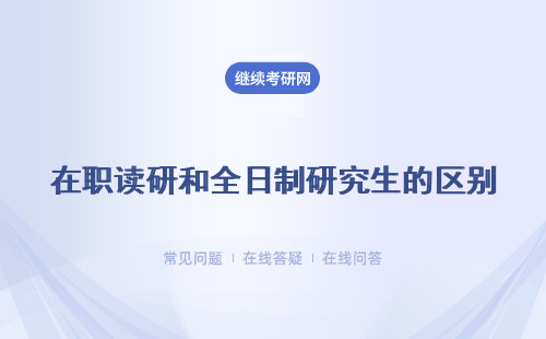 在職讀研和全日制研究生的區別（證書、費用、學制、上課方式）