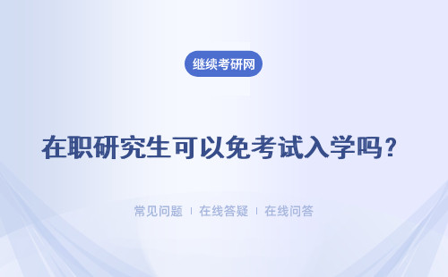  在職研究生可以免考試入學嗎？兩種免考試入學方式