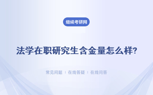 法學在職研究生含金量怎么樣? 可以進一步深造嗎？