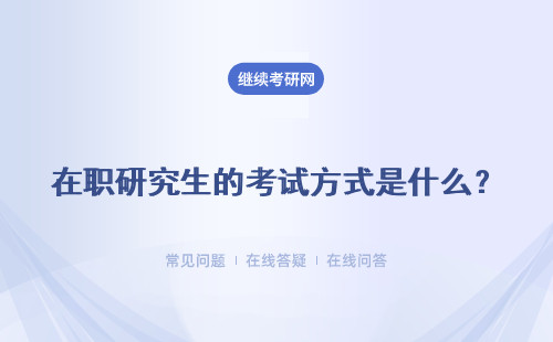 在職研究生的考試方式是什么？申碩考試方式是什么樣的？