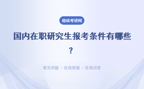 国内在职研究生报考条件有哪些？有无入学考试呢？