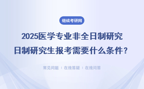 2025醫學專業非全日制研究生報考需要什么條件？（詳細說明）