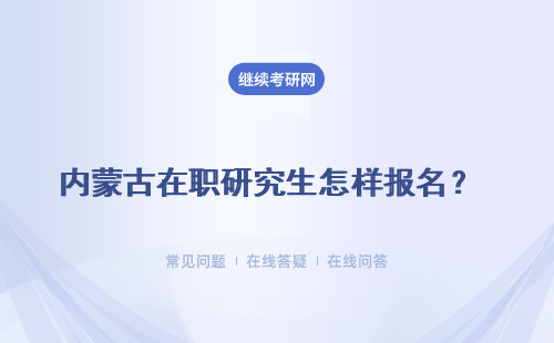 內(nèi)蒙古在職研究生怎樣報名？ 怎么樣精準報名呢？