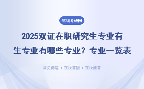 2025雙證在職研究生專業(yè)有哪些專業(yè)？專業(yè)一覽表